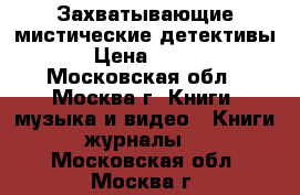 Захватывающие мистические детективы › Цена ­ 100 - Московская обл., Москва г. Книги, музыка и видео » Книги, журналы   . Московская обл.,Москва г.